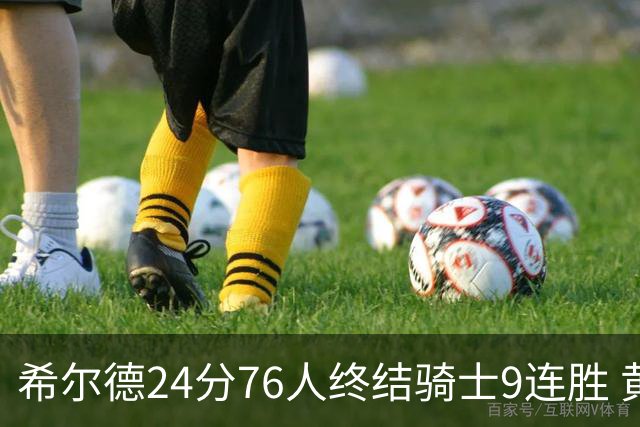 希尔德24分76人终结骑士9连胜 黄蜂力克步行者